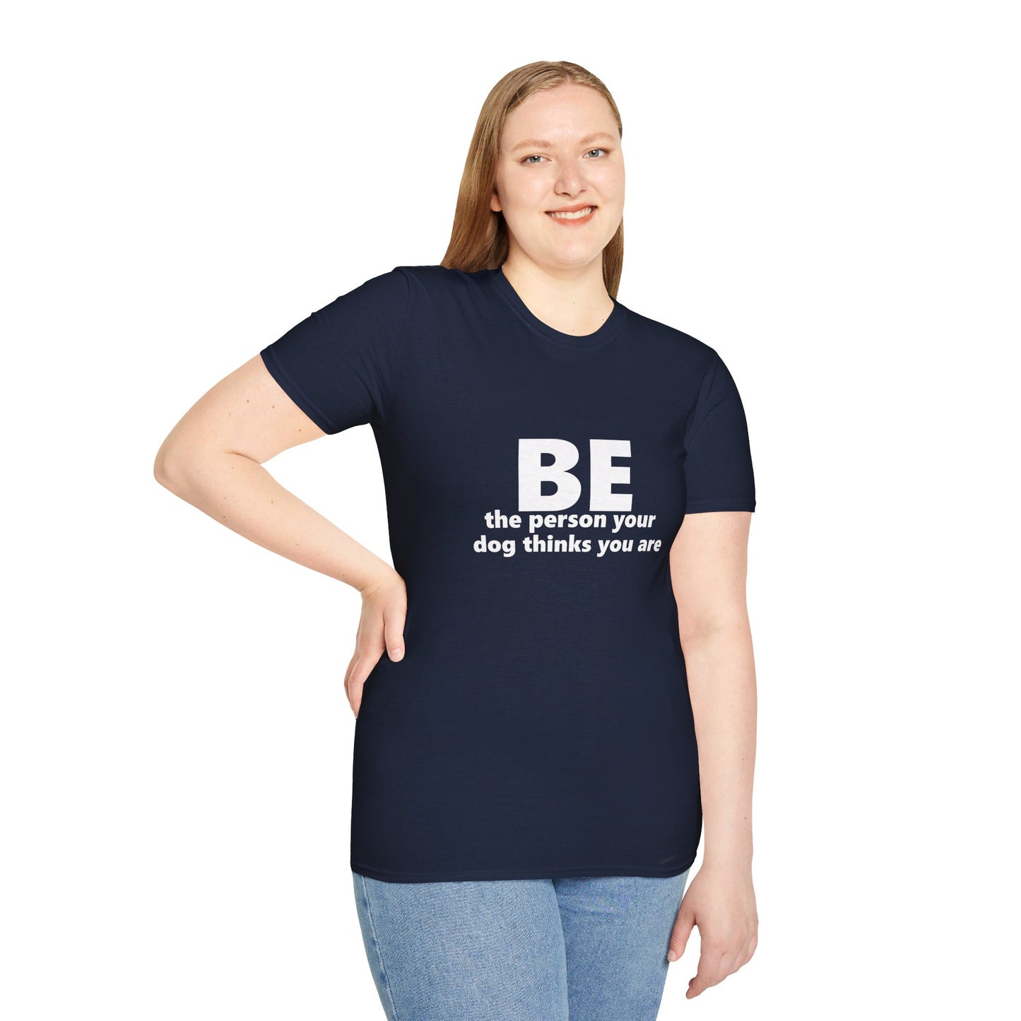 Be Who Your Dog Thinks You Are T-Shirt