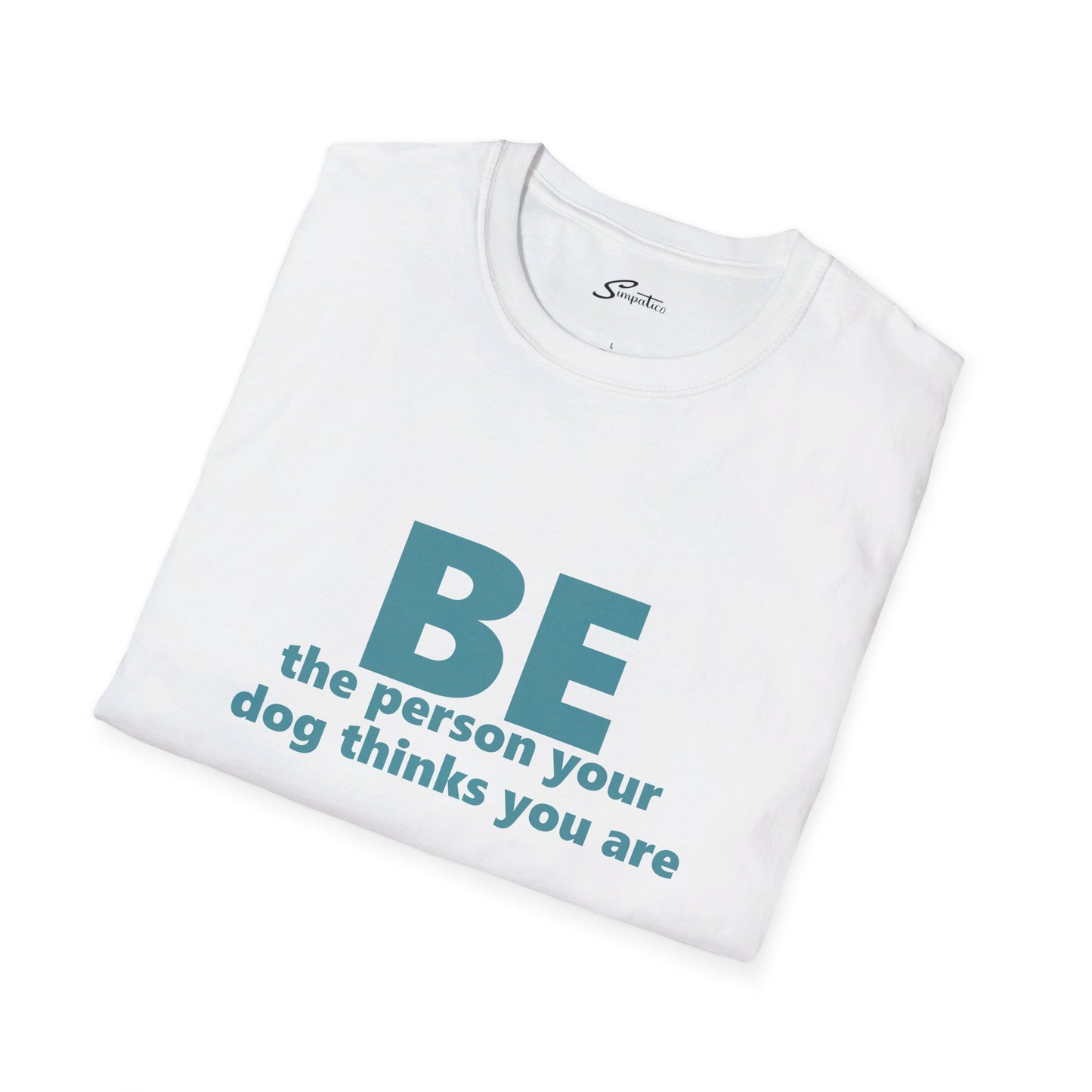 Be Who Your Dog Thinks You Are T-Shirt