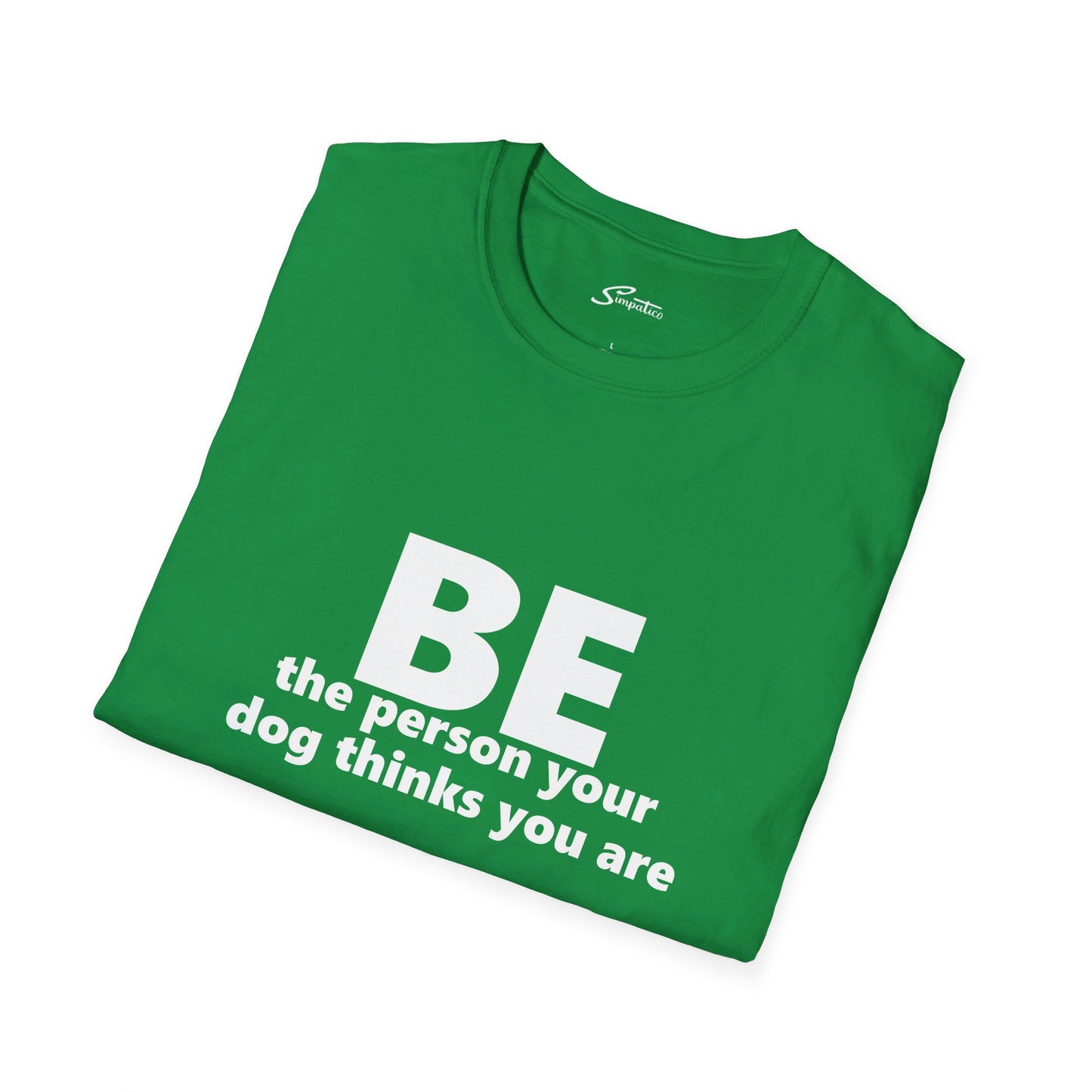 Be Who Your Dog Thinks You Are T-Shirt