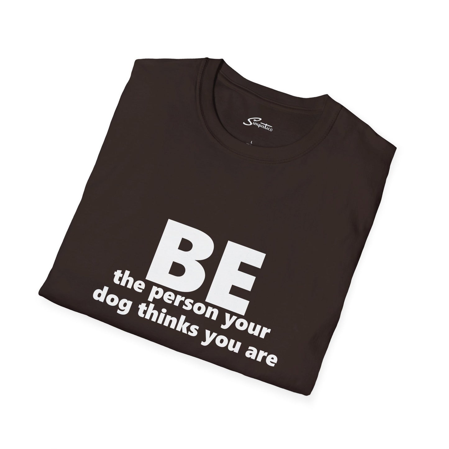 Be Who Your Dog Thinks You Are T-Shirt